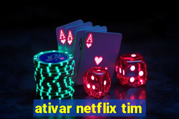 ativar netflix tim